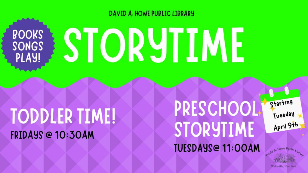 David A. Howe Public Library. Storytime. Books, songs, play! Toddler Time! Fridays @ 10:30am. Preschool Storytime Tuesdays @ 11:00 am. Starting Tuesday April 9th. 