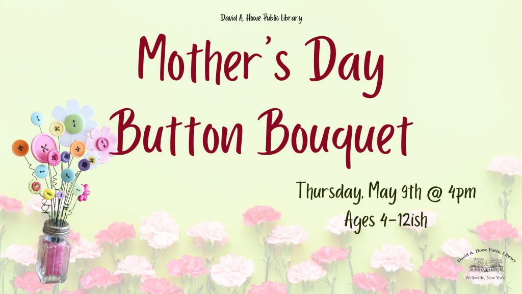 Mother's Day Button Bouquet. Thursday, May 9th at 4pm. Ages 4-12ish. 